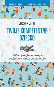 Twoje kompetentne dziecko Dlaczego powinniśmy traktować dzieci poważniej?