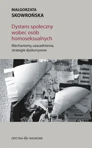 Dystans społeczny wobec osób homoseksualnych Mechanizmy, uzasadnienia, strategie dyskursywne Dystans społeczny wobec osób homoseksualnych Mechanizmy, uzasadnienia, strategie dyskursywne