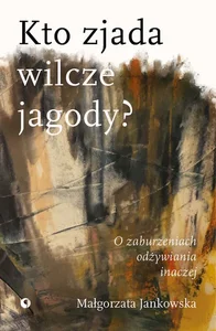 Kto zjada wilcze jagody. O zaburzeniach odżywiania inaczej Kto zjada wilcze jagody. O zaburzeniach odżywiania inaczej
