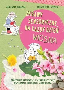 Zabawy sensoryczne na każdy dzień. Wiosna Zabawy sensoryczne na każdy dzień. Wiosna