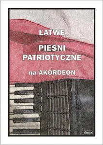 Łatwe Pieśni patriotyczne na akordeon Łatwe Pieśni patriotyczne na akordeon