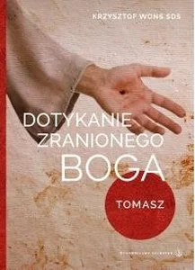 Dotykanie zranionego Boga. Tomasz Dotykanie zranionego Boga. Tomasz
