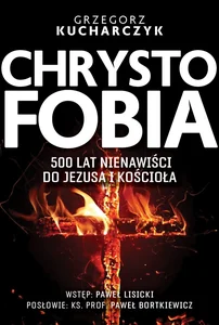 Chrystofobia 500 lat nienawiści do Jezusa i Kościoła Chrystofobia 500 lat nienawiści do Jezusa i Kościoła