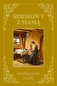 Rozmowy z mamą - modlitewnik matki Rozmowy z mamą - modlitewnik matki
