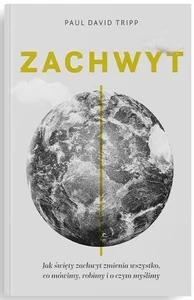 Zachwyt Jak święty zachwyt zmienia wszystko, co mówimy, robimy i o czym myślimy Zachwyt Jak święty zachwyt zmienia wszystko, co mówimy, robimy i o czym myślimy
