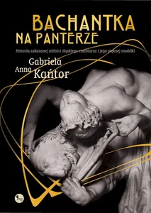 Bachantka na panterze Historia zakazanej miłości śląskiego rzeźbiarza i jego pięknej modelki