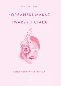 Koreański masaż twarzy i ciała Domowy lifting bez skalpela Koreański masaż twarzy i ciała Domowy lifting bez skalpela
