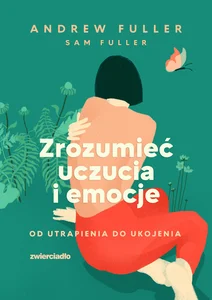 Zrozumieć uczucia i emocje Od utrapienia do ukojenia Zrozumieć uczucia i emocje Od utrapienia do ukojenia