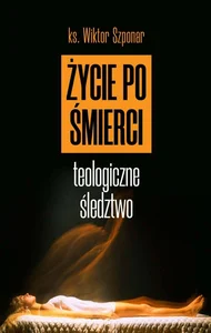 Życie po śmierci Teologiczne śledztwo