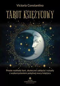 Tarot księżycowy Proste rozkłady kart, skuteczne zaklęcia i rytuały z wykorzystaniem potężnej mocy Księżyca
