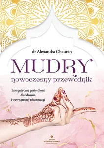 Mudry nowoczesny przewodnik Energetyczne gesty dłoni dla zdrowia i wewnętrznej równowagi