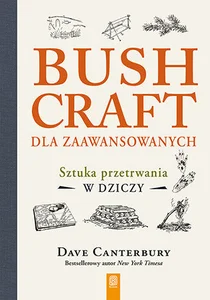 Bushcraft dla zaawansowanych Sztuka przetrwania w dziczy