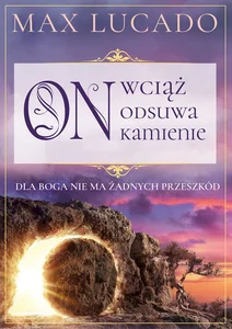 On wciąż odsuwa kamienie On wciąż odsuwa kamienie