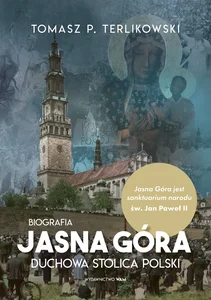 Jasna Góra Duchowa stolica Polski. Biografia Jasna Góra Duchowa stolica Polski. Biografia