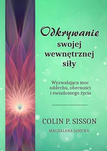 Odkrywanie swojej wewnętrznej siły Wyzwalająca moc oddechu, obecności i świadomego życia