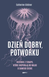 Dzień dobry potworku Historie z terapii, które inspirują do walki o samego siebie
