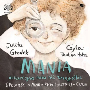 Mania, dziewczyna inna niż wszystkie. Opowieść o Marii Skłodowskiej-Curie
