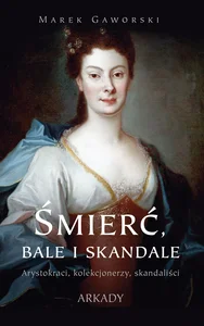 Śmierć, bale i skandale Arystokraci, kolekcjonerzy, skandaliści Śmierć, bale i skandale Arystokraci, kolekcjonerzy, skandaliści