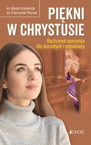 Piękni w Chrystusie. Rachunek sumienia dla dorosłych i młodzieży Piękni w Chrystusie. Rachunek sumienia dla dorosłych i młodzieży