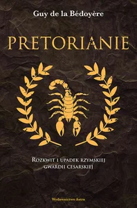 Pretorianie Rozkwit i upadek rzymskiej gwardii cesarskiej