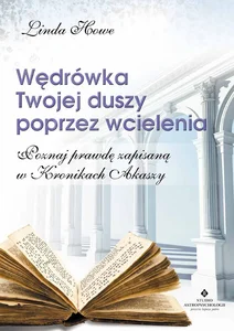 Wędrówka Twojej duszy poprzez wcielenia Poznaj prawdę zapisaną w Kronikach Akaszy Wędrówka Twojej duszy poprzez wcielenia Poznaj prawdę zapisaną w Kronikach Akaszy