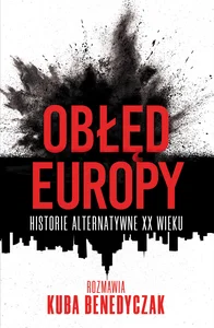 Obłęd Europy. Historie alternatywne XX wieku Obłęd Europy. Historie alternatywne XX wieku