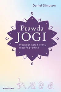 Prawda jogi Przewodnik po historii, filozofii i praktyce