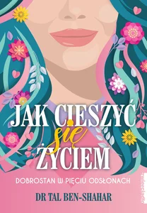 Jak cieszyć się życiem Dobrostan w pięciu odsłonach