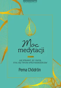 Moc medytacji Jak sprawić, by umysł stał się twoim sprzymierzeńcem