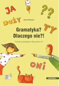 Gramatyka? Dlaczego nie?! Ćwiczenia gramatyczne dla poziomu A1 Gramatyka? Dlaczego nie?! Ćwiczenia gramatyczne dla poziomu A1
