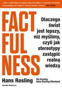 Factfulness Dlaczego świat jest lepszy, niż myślimy, czyli jak stereotypy zastąpić realną wiedzą