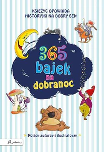 365 bajek na dobranoc. Księżyc opowiada... historyjki na dobry sen 365 bajek na dobranoc. Księżyc opowiada... historyjki na dobry sen
