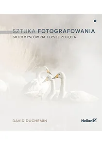 Sztuka fotografowania. 60 pomysłów na lepsze zdjęcia (przepakowanie 2)