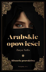 Arabskie opowieści Historie prawdziwe