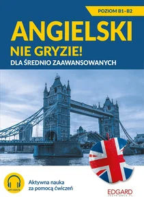 Angielski nie gryzie! Dla średnio zaawansowanych Poziom B1-B2