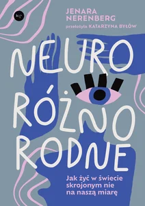 Neuroróżnorodne Jak żyć w świecie skrojonym nie na naszą miarę Neuroróżnorodne Jak żyć w świecie skrojonym nie na naszą miarę
