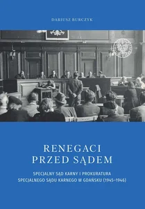 Renegaci przed sądem Specjalny Sąd Karny i Prokuratura Specjalnego Sądu Karnego w Gdańsku (1945-1946) Renegaci przed sądem Specjalny Sąd Karny i Prokuratura Specjalnego Sądu Karnego w Gdańsku (1945-1946)
