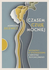 Czasem czuję mocniej Rozmowy o wychodzeniu z kryzysu psychicznego