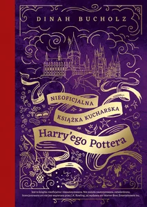 Nieoficjalna książka kucharska Harry'ego Pottera Od kociołkowych piegusków do ambrozji Nieoficjalna książka kucharska Harry'ego Pottera Od kociołkowych piegusków do ambrozji