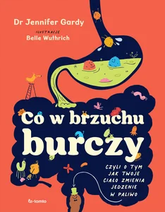 Co w brzuchu burczy Czyli o tym, jak twoje ciało zmienia jedzenia w paliwo (i kupę)