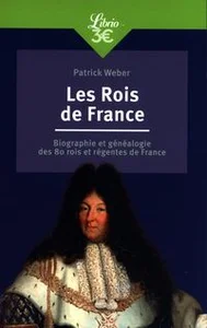 Les Rois de France Biographie et généalogie de 80 rois et régentes de France