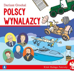 Polscy wynalazcy. Klub małego patrioty Polscy wynalazcy. Klub małego patrioty