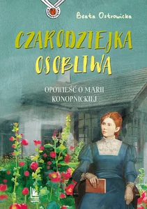 Czarodziejka osobliwa Opowieść o Marii Konopnickiej Czarodziejka osobliwa Opowieść o Marii Konopnickiej