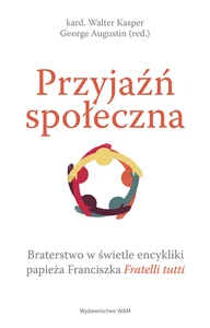 Przyjaźń społeczna Braterstwo w świetle encykliki papieża Franciszka Fratelli tutti Przyjaźń społeczna Braterstwo w świetle encykliki papieża Franciszka Fratelli tutti