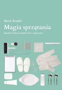 Magia sprzątania Japońska sztuka porządkowania i organizacji