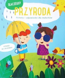 Przyroda. Dlaczego? pytania i odpowiedzi dla maluchów Przyroda. Dlaczego? pytania i odpowiedzi dla maluchów