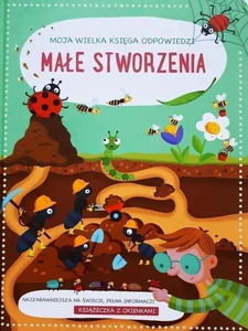 Małe stworzenia. Moja wielka księga odpowiedzi Małe stworzenia. Moja wielka księga odpowiedzi