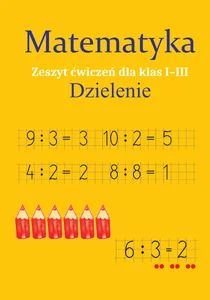 Matematyka Dzielenie Zeszyt ćwiczeń dla klas 1-3 Szkoła podstawowa