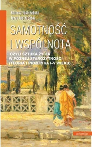 Samotność i wspólnota, czyli sztuka życia w późnej starożytności (teoria i praktyka I-V wieku) Samotność i wspólnota, czyli sztuka życia w późnej starożytności (teoria i praktyka I-V wieku)