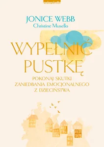 Wypełnić pustkę Pokonaj skutki zaniedbania emocjonalnego z dzieciństwa Wypełnić pustkę Pokonaj skutki zaniedbania emocjonalnego z dzieciństwa